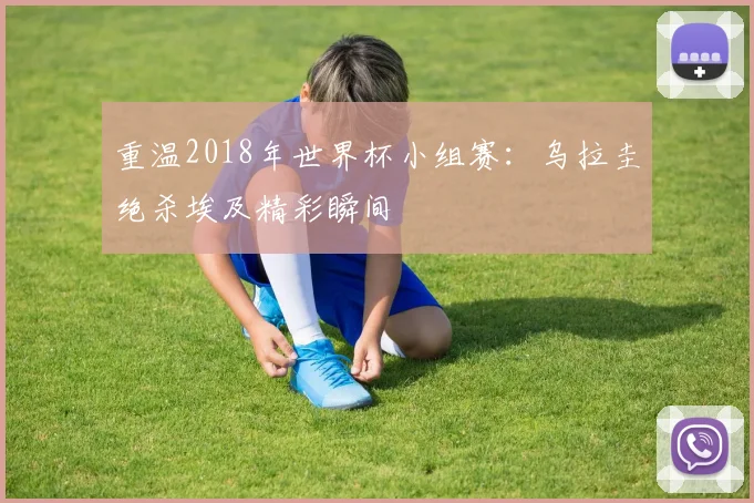 重温2018年世界杯小组赛：乌拉圭绝杀埃及精彩瞬间